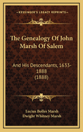 The Genealogy Of John Marsh Of Salem: And His Descendants, 1633-1888 (1888)