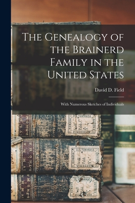 The Genealogy of the Brainerd Family in the United States: With Numerous Sketches of Individuals - Field, David D (David Dudley) 1781- (Creator)