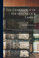 The Genealogy of the Hitchcock Family: Who are Descended From Matthias Hitchcock of East Haven, Conn. and Luke Hitchcock of Wethersfield, Conn.