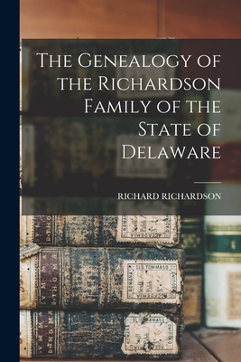 The Genealogy of the Richardson Family of the State of Delaware - Richardson, Richard