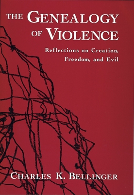 The Genealogy of Violence: Reflections on Creation, Freedom, and Evil - Bellinger, Charles K