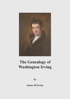 The Genealogy of Washington Irving - Irvine, James M