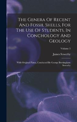 The Genera Of Recent And Fossil Shells, For The Use Of Students, In Conchology And Geology: With Original Plates, Conducted By George Brettingham Sowerby; Volume 3 - Sowerby, James
