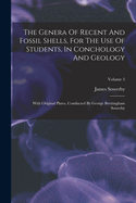 The Genera Of Recent And Fossil Shells, For The Use Of Students, In Conchology And Geology: With Original Plates, Conducted By George Brettingham Sowerby; Volume 3