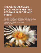 The General Class-Book, or Interesting Lessons in Prose and Verse: on a Great Variety of Subjects; Combined With an Epitome of English Orthography and Pronunciation, and Intended as the Third Book in a Course of Reading for the Use of Schools