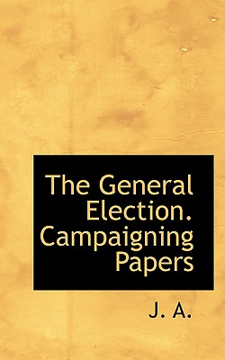 The General Election. Campaigning Papers - J.A.