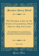 The General Laws of the State of California, from 1850 to 1864, Inclusive, Vol. 1 of 2: Being a Compilation of All Acts of a General Nature Now in Force, with Full References to Repealed Acts, Special and Local Legislation, and Statutory Constructions of