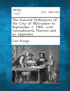 The General Ordinances of the City of Milwaukee to September 1, 1905, with Amendments Thereto and an Appendix