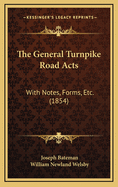 The General Turnpike Road Acts: With Notes, Forms, Etc. (1854)