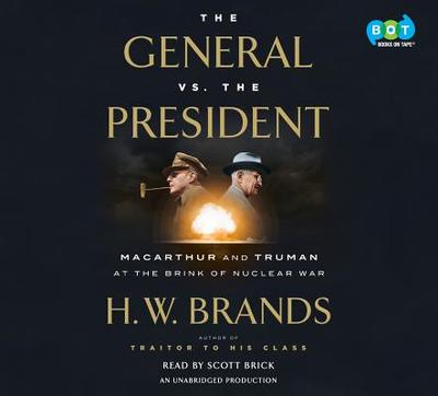 The General vs. the President: MacArthur and Truman at the Brink of Nuclear War - Brands, H W, and Brick, Scott (Read by)