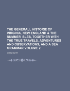 The Generall Historie of Virginia, New England & the Summer Isles, Together with the True Travels, Adventures and Observations, and a Sea Grammar; Volume 1