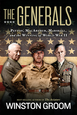 The Generals: Patton, Macarthur, Marshall, and the Winning of World War II - Groom, Winston