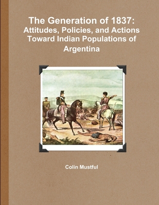 The Generation of 1837: Attitudes, Policies, and Actions Toward Indian Populations of Argentina - Mustful, Colin