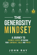 The Generosity Mindset: A Journey to Business Success by Raising Your Confidence, Value, and Prices