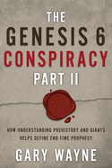 The Genesis 6 Conspiracy Part II: How Understanding Prehistory and Giants Helps Define End-Time Prophecy
