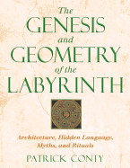 The Genesis and Geometry of the Labyrinth: Architecture, Hidden Language, Myths, and Rituals