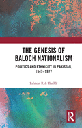 The Genesis of Baloch Nationalism: Politics and Ethnicity in Pakistan, 1947-1977