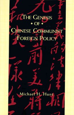 The Genesis of Chinese Communist Foreign Policy - Hunt, Michael