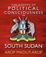 The Genesis of Political Consciousness in South Sudan