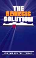 The Genesis Solution - Ham, Ken, and Taylor, Paul S