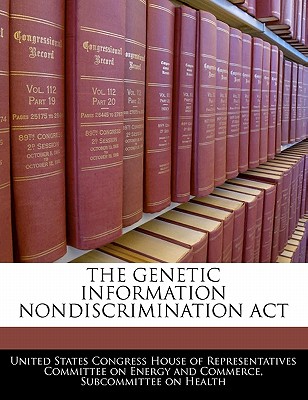 The Genetic Information Nondiscrimination ACT - United States Congress House of Represen (Creator)