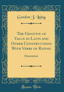 The Genitive of Value in Latin and Other Constructions with Verbs of Rating: Dissertation (Classic Reprint)