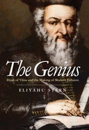 The Genius: Elijah of Vilna and the Making of Modern Judaism