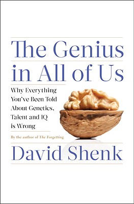 The Genius in All of Us: Why Everything You've Been Told about Genetics, Talent, and IQ Is Wrong - Shenk, David