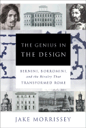 The Genius in the Design: Bernini, Borromini, and the Rivalry That Transformed Rome - Morrissey, Jake