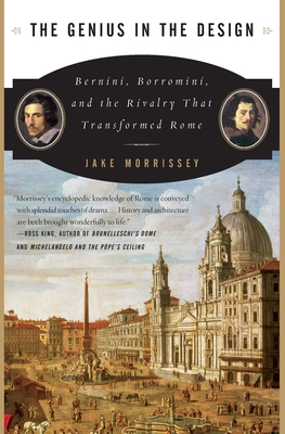 The Genius in the Design: Bernini, Borromini, and the Rivalry That Transformed Rome - Morrissey, Jake