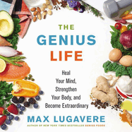 The Genius Life Lib/E: Heal Your Mind, Strengthen Your Body, and Become Extraordinary