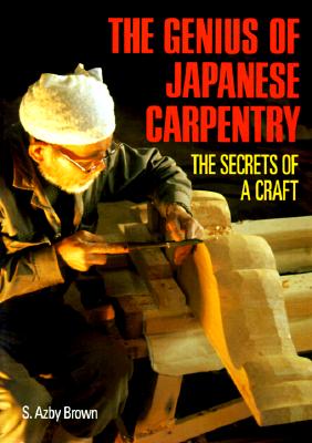 The Genius of Japanese Carpentry: The Secrets of a Craft - Brown, Azby