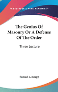 The Genius Of Masonry Or A Defense Of The Order: Three Lecture