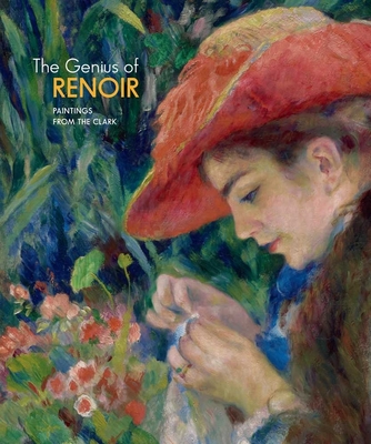 The Genius of Renoir: Paintings from the Clark - House, John, and Ganz, James A (Contributions by)