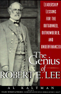 The Genius of Robert E. Lee: Leadership Lessons for the Outgunned, Outnumbered and Underfinanced