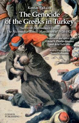 The Genocide of the Greeks in Turkey: Survivor Testimonies from the Nicomedia (Izmit) Massacres of 1920-1921 - Faltaits, Kostas, and Phufas-Jousma, Ellene S, and Tsilfidis, Aris
