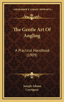 The Gentle Art of Angling: A Practical Handbook (1909) - Adams, Joseph, Professor, and Corrigeen