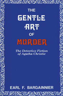 The Gentle Art of Murder: The Detective Fiction of Agatha Christie - Bargainnier, Earl F