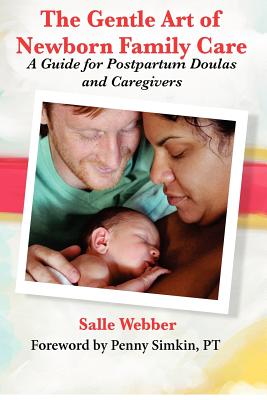 The Gentle Art of Newborn Family Care: A Guide for Postpartum Doulas and Caregivers - Webber, Salle