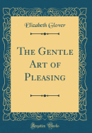 The Gentle Art of Pleasing (Classic Reprint)