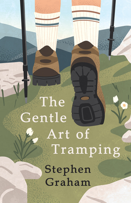The Gentle Art of Tramping;With Introductory Essays and Excerpts on Walking - by Sydney Smith, William Hazlitt, Leslie Stephen, & John Burroughs - Graham, Stephen, and Burroughs, John, and Hazlitt, William
