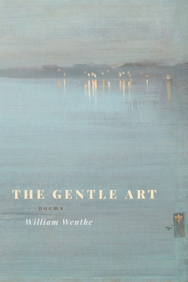 The Gentle Art: Poems - Wenthe, William