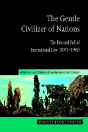 The Gentle Civilizer of Nations: The Rise and Fall of International Law 1870-1960