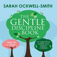 The Gentle Discipline Book: How to Raise Co-Operative, Polite and Helpful Children