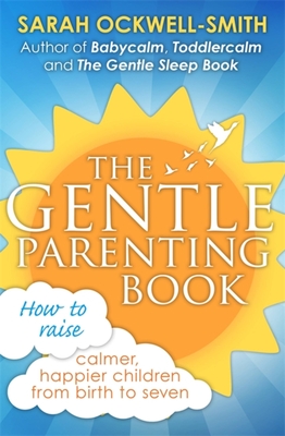 The Gentle Parenting Book: How to raise calmer, happier children from birth to seven - Ockwell-Smith, Sarah