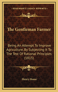 The Gentleman Farmer: Being an Attempt to Improve Agriculture, by Subjecting It to the Test of Rational Principles (1815)