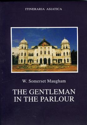 The Gentleman in the Parlour - Maugham, W Somerset