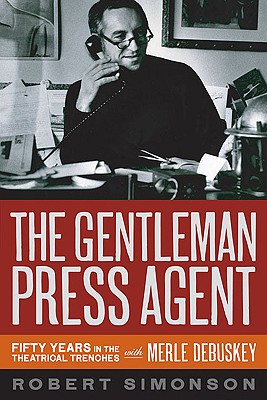 The Gentleman Press Agent: Fifty Years in the Theatrical Trenches with Merle Debuskey - Simonson, Robert