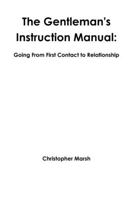 The Gentlemans Instruction Manual: Going From First Contact to Relationship - Marsh, Christopher