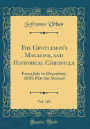 The Gentleman's Magazine, and Historical Chronicle, Vol. 100: From July to December, 1830; Part the Second (Classic Reprint)